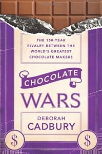 Chocolate Wars: The 150-Year Rivalry Between the World's Greatest Chocolate Makers by Deborah Cadbury