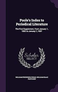 Poole's Index to Periodical Literature: The First Supplement, From January 1, 1882 to January 1, 1887 by William Frederick Poole