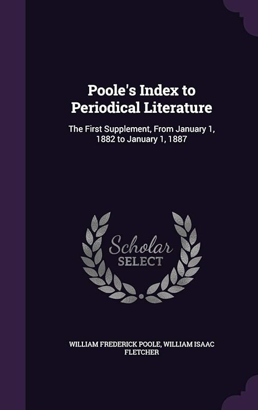 Poole's Index to Periodical Literature: The First Supplement, From January 1, 1882 to January 1, 1887 by William Frederick Poole