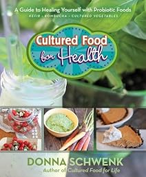 Cultured Food for Health: A Guide to Healing Yourself with Probiotic Foods Kefir * Kombucha * Cultured Vegetables