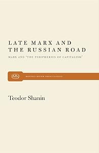 Late Marx and the Russian Road: Marx and the Peripheries of Capitalism (Monthly Review Press Classic Titles, 26) by Teodor Shanin