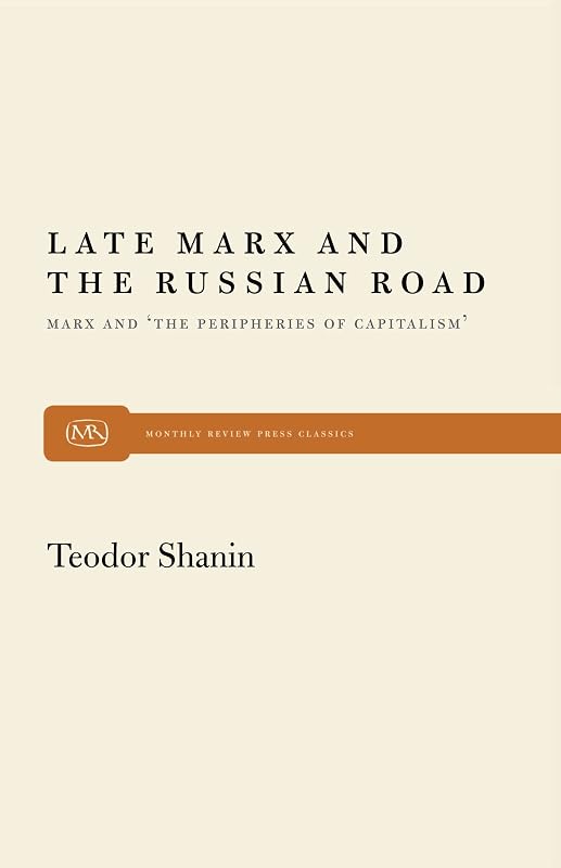 Late Marx and the Russian Road: Marx and the Peripheries of Capitalism (Monthly Review Press Classic Titles, 26) by Teodor Shanin