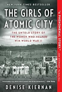 The Girls of Atomic City: The Untold Story of the Women Who Helped Win World War II