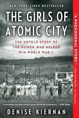 The Girls of Atomic City: The Untold Story of the Women Who Helped Win World War II