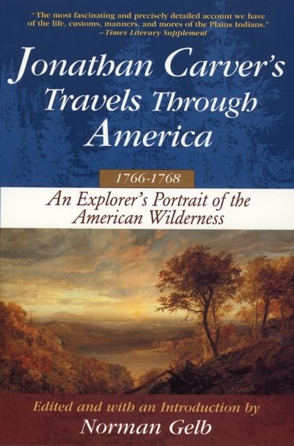 Jonathan Carver's Travels Through America, 1766-1768: An Eighteenth-Century Explorer's Account of Uncharted America by Norman Gelb