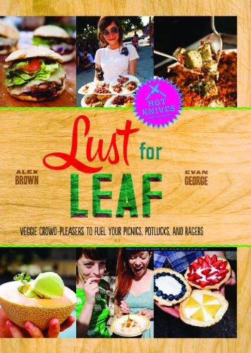 Lust for Leaf: Vegetarian Noshes, Bashes, and Everyday Great Eats--The Hot Knives Way by Alex Brown