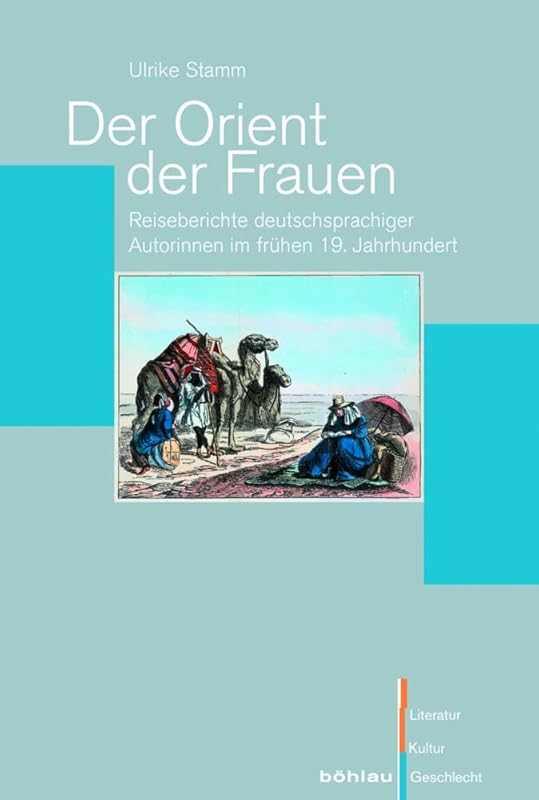 Der Orient Der Frauen: Reiseberichte Deutschsprachiger Autorinnen Im Fruhen 19. Jahrhundert (Literatur-kultur-geschlecht, 57) (German Edition) by Ulrike Stamm