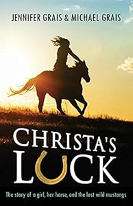 Christa's Luck: The story of a girl, her horse, and the last wild mustangs by Jennifer Caryn Grais                       ,