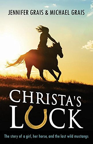 Christa's Luck: The story of a girl, her horse, and the last wild mustangs by Jennifer Caryn Grais                       ,