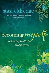 Becoming Myself: Embracing God's Dream of You by Stasi Eldredge