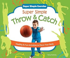 Super Simple Throw &amp; Catch: Healthy &amp; Fun Activities to Move Your Body