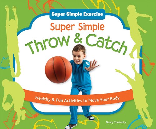 Super Simple Throw &amp; Catch: Healthy &amp; Fun Activities to Move Your Body by Nancy Tuminelly