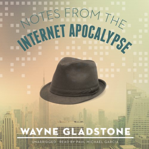 Notes from the Internet Apocalypse by Wayne Gladstone