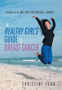 The Healthy Girl's Guide to Breast Cancer by Christine Egan