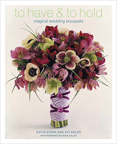 To Have &amp; To Hold: Magical Wedding Bouquets by David Stark
