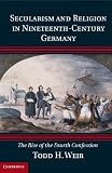 Todd H. Weir, "Secularism and Religion in Nineteenth-Century Germany" (Cambridge UP, 2014)