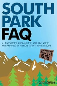 South Park FAQ: All Thats Left to Know About the Who, What, Where, When and #%$* of Americas Favorite Mountain Town