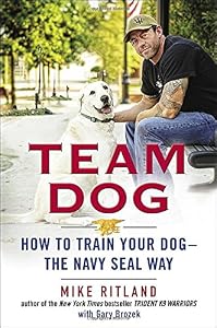 Team Dog: How to Train Your Dog--the Navy SEAL Way