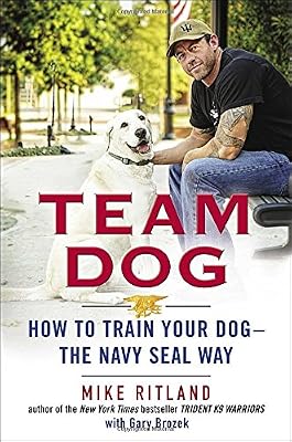 Team Dog: How to Train Your Dog--the Navy SEAL Way