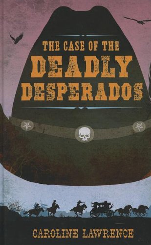 The Case of the Deadly Desperados by Caroline Lawrence