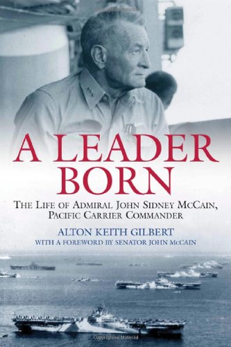 A Leader Born: The Life of Admiral John Sidney McCain, Pacific Carrier Commander by John McCain