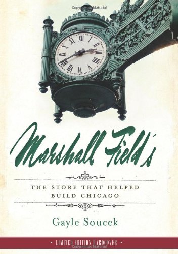 Marshall Field's: The Store that Helped Build Chicago by Gayle Soucek