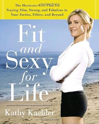 Fit and Sexy For Life: The Hormone-Free Plan for Staying Slim, Strong, and Fabulous in Your Forties, Fifties, and Beyond