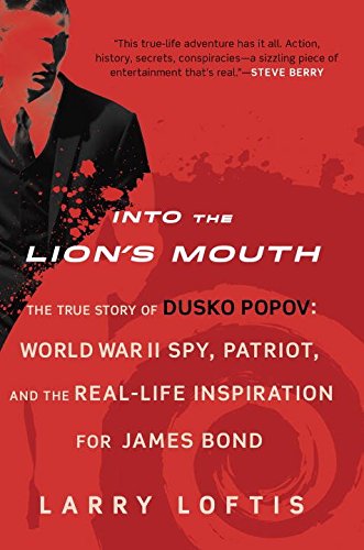 Into the lion's mouth : the true story of Dusko Popov : World War II spy, patriot, and the real-life inspiration for James Bond by Larry Loftis
