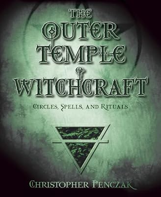 The Outer Temple of Witchcraft: Circles, Spells and Rituals (Penczak Temple Series)