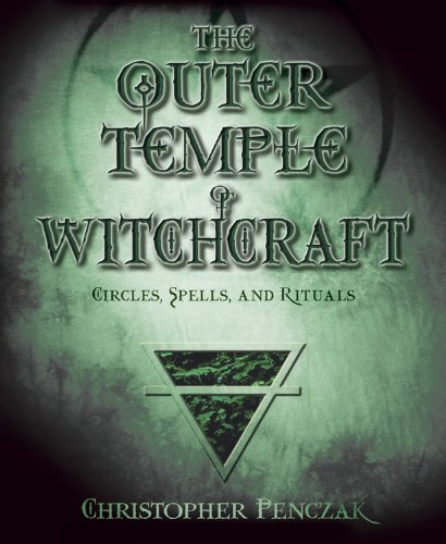 The Outer Temple of Witchcraft: Circles, Spells and Rituals (Penczak Temple Series) by Christopher Penczak
