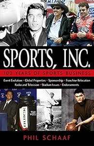 Sports, Inc.: 100 Years of Sports Business by Phil Schaaf