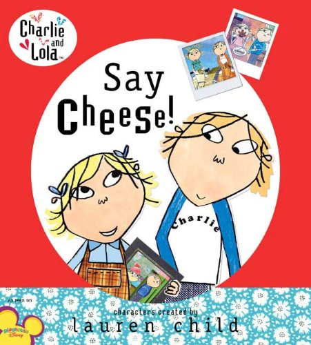 Charlie and Lola: Say Cheese! by Lauren Child
