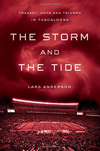 The Storm and the Tide: Tragedy, Hope and Triumph in Tuscaloosa by Lars Anderson