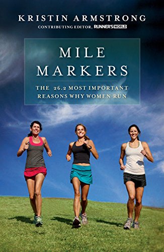 Mile Markers: The 26.2 Most Important Reasons Why Women Run by Kristin Armstrong