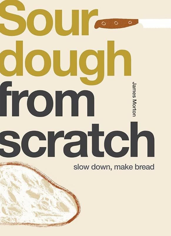 Sourdough: Slow Down, Make Bread by James Morton