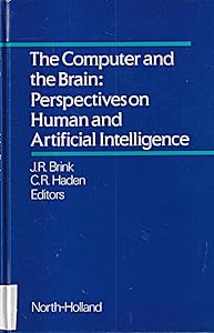 The Computer and the Brain: Perspectives on Human and Artificial Intelligence by Jean R. Brink