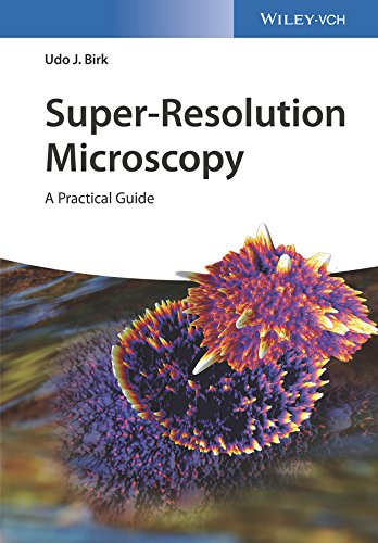 Super-Resolution Microscopy: A Practical Guide by Udo J. Birk