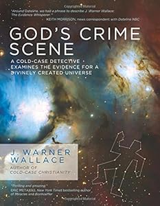 God's Crime Scene: A Cold-Case Detective Examines the Evidence for a Divinely Created Universe by J. Warner Wallace