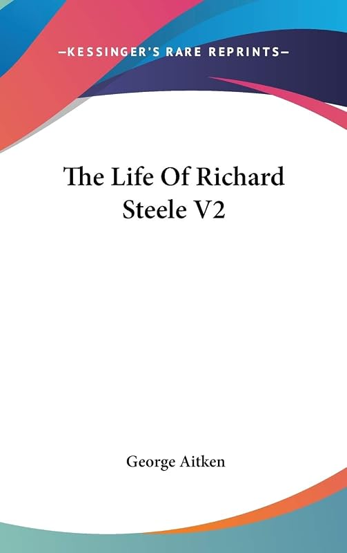 The Life Of Richard Steele V2 by George Aitken