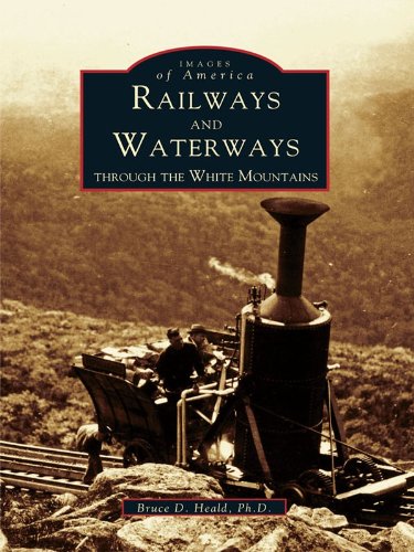 Railways and Waterways: Through The White Mountains (Images of America) by Bruce D. Heald Ph.D.