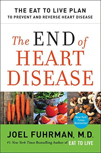 The End of Heart Disease: The Eat to Live Plan to Prevent and Reverse Heart Disease by Joel Fuhrman