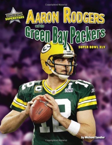 Aaron Rodgers and the Green Bay Packers: Super Bowl XLV by Michael Sandler