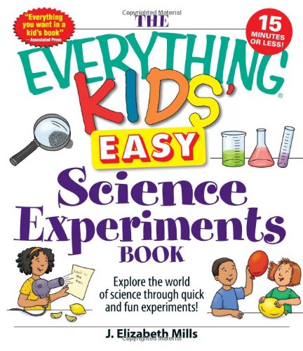 The Everything Kids' Easy Science Experiments Book: Explore the world of science through quick and fun experiments! by J. Elizabeth Mills