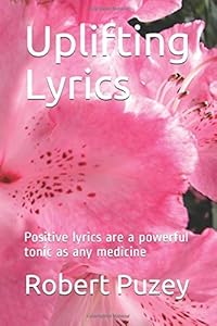 Uplifting Lyrics: Positive lyrics are a powerful tonic as any medicine by Robert Puzey