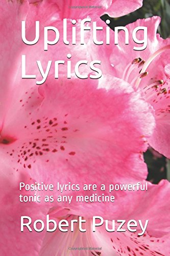 Uplifting Lyrics: Positive lyrics are a powerful tonic as any medicine by Robert Puzey
