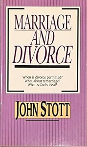 Marriage and Divorce: When Is Divorce Permitted? : What About Remarriage? What Is God's Ideal? by John R. W. Stott