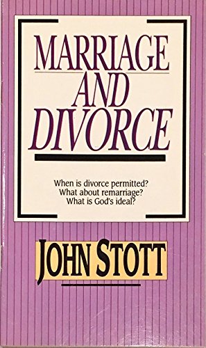Marriage and Divorce: When Is Divorce Permitted? : What About Remarriage? What Is God's Ideal? by John R. W. Stott