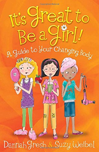 It's Great to Be a Girl!: A Guide to Your Changing Body by Dannah Gresh