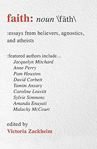 Faith: Essays from Believers, Agnostics, and Atheists