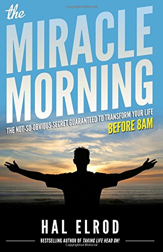 The Miracle Morning: The Not-So-Obvious Secret Guaranteed to Transform Your Life by Hal Elrod